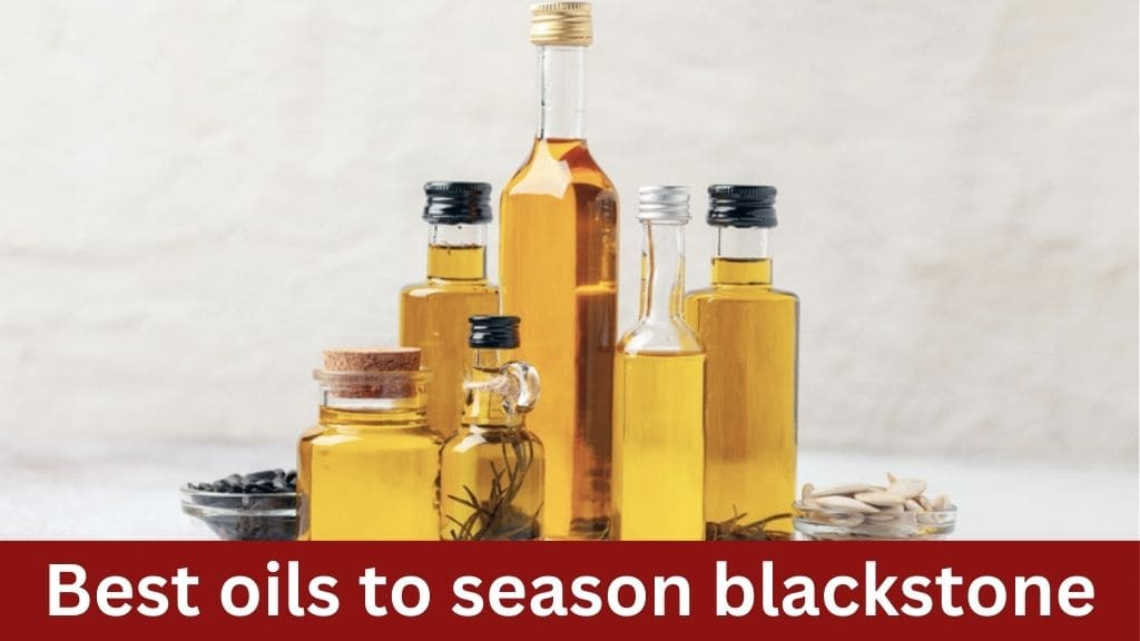 best oils to season blackstone